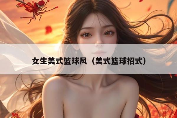 女生美式篮球风（美式篮球招式）