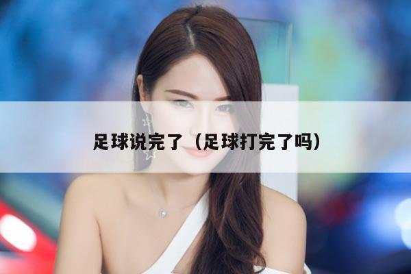 足球说完了（足球打完了吗）